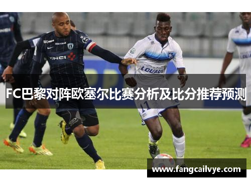 FC巴黎对阵欧塞尔比赛分析及比分推荐预测