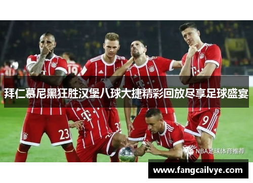 拜仁慕尼黑狂胜汉堡八球大捷精彩回放尽享足球盛宴